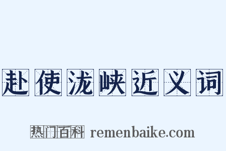 赴使泷峡近义词是什么意思的图片